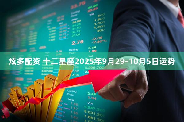 炫多配资 十二星座2025年9月29-10月5日运势