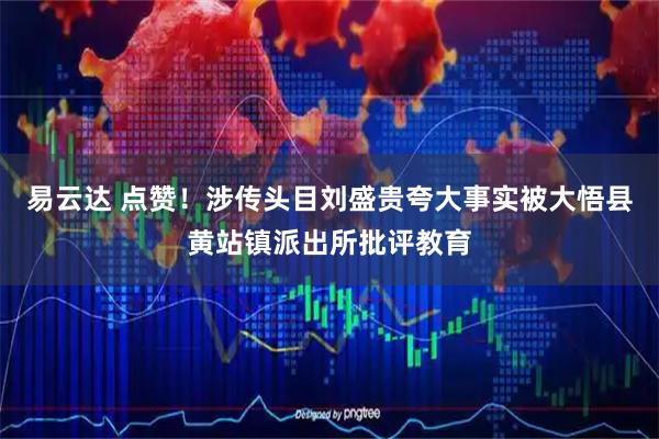 易云达 点赞！涉传头目刘盛贵夸大事实被大悟县黄站镇派出所批评教育